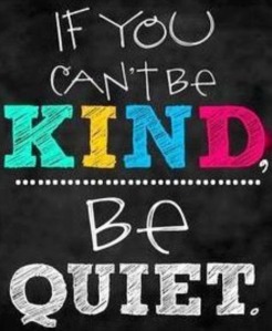 If you can't be kind, be quiet